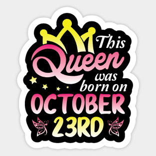 This Queen Was Born On October 23rd Happy Birthday To Me You Nana Mommy Aunt Sister Wife Daughter Sticker